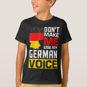 Dont Make Me Use My German Voice Germany Deutsc  T-Shirt