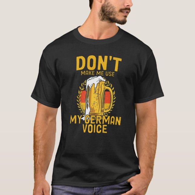 Don't Make Me Use My German Voice Germany Deutsch T-Shirt (Front)