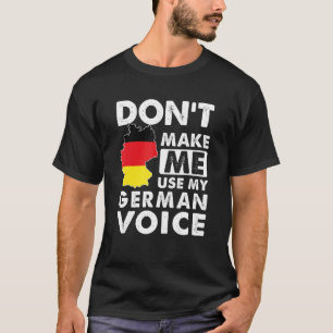 Don't Make Me Use My German Voice Germany Deutsch T-Shirt