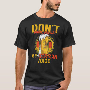 Don't Make Me Use My German Voice Germany Deutsch  T-Shirt