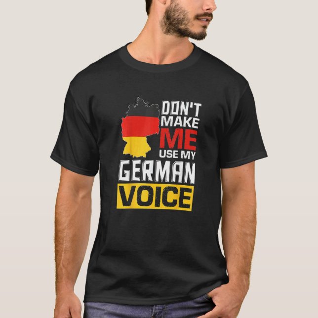 Don't Make Me Use My German Voice  Germany Deutsch T-Shirt (Front)