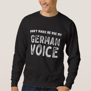 dont make me use my german voice  Germany Sweatshirt