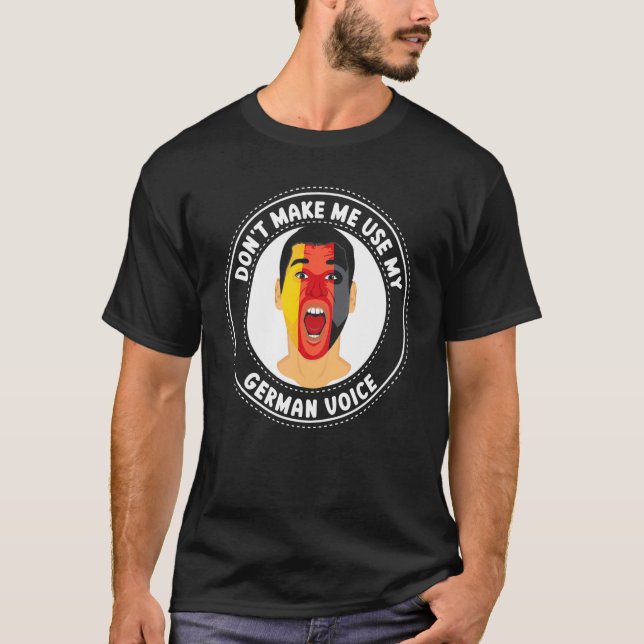 Don't Make Me Use My German Voice Scream Germany T T-Shirt (Front)