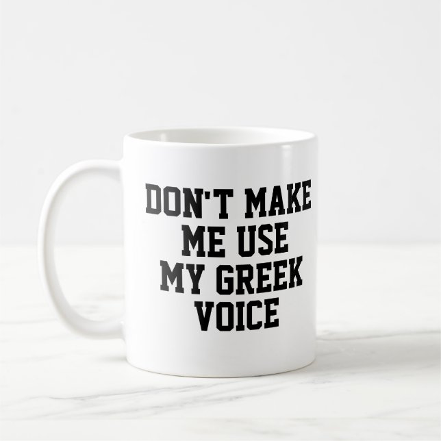 Don't make me use my Greek voice | Funny Coffee Mug (Left)