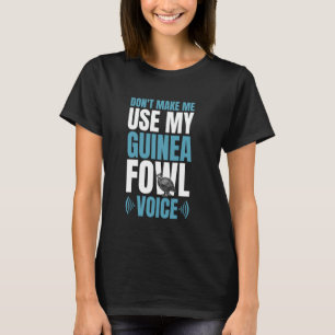 Dont Make Me Use My Guinea Fowl Chicken Bird Voice T-Shirt