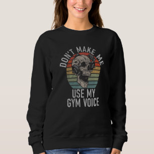 Dont Make Me Use My Gym Voice Workout Bodybuilding Sweatshirt