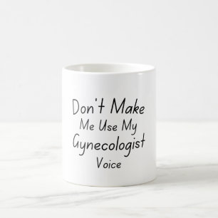 Don't Make Me Use My Gynaecologist Voice Coffee Mug
