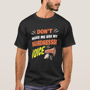 Don't Make Me Use My Hairdresser Voice Funny Haird T-Shirt