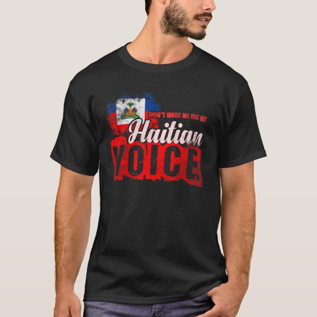 Dont Make Me Use My Haitian Voice  Haiti 1 T-Shirt (Front)