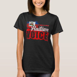 Dont Make Me Use My Haitian Voice Haiti 1 T-Shirt