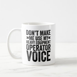 Don't Make Me Use My Heavy Equipment Operator Voic Coffee Mug