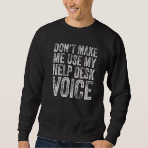 Don't Make Me Use My Help Desk Voice 2 Sweatshirt