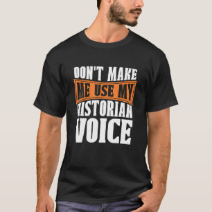 Don't Make Me Use My Historian Researcher History  T-Shirt