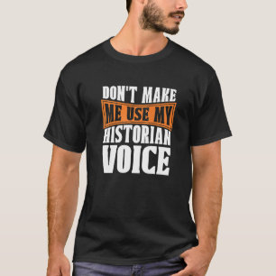 Don't Make Me Use My Historian Researcher History  T-Shirt