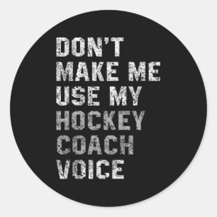 Don't Make Me Use My Hockey Coach Voice Shirt Sarc Classic Round Sticker
