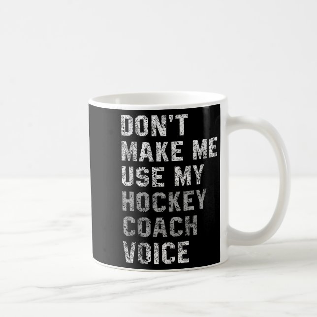 Don't Make Me Use My Hockey Coach Voice Shirt Sarc Coffee Mug (Right)