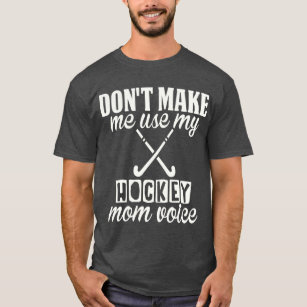 don't make me use my hockey mum voice funny T-Shirt