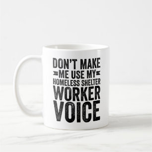 Don't Make Me Use My Homeless Shelter Worker Voice Coffee Mug