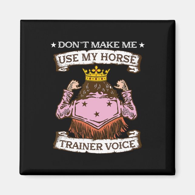 Dont Make Me Use My Horse Trainer Voice I Equestri Magnet (Front)