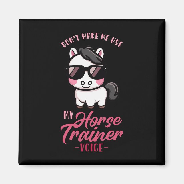 Dont Make Me Use My Horse Trainer Voice I Equestri Magnet (Front)