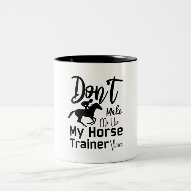 Don't Make Me Use My Horse Trainer Voice Two-Tone Coffee Mug (Center)