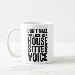 Don't Make Me Use My House Sitter Voice Coffee Mug