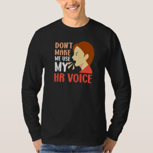 Dont Make Me Use My Hr Voice Human Resources Emplo T-Shirt