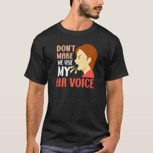 Dont Make Me Use My Hr Voice Human Resources Emplo T-Shirt
