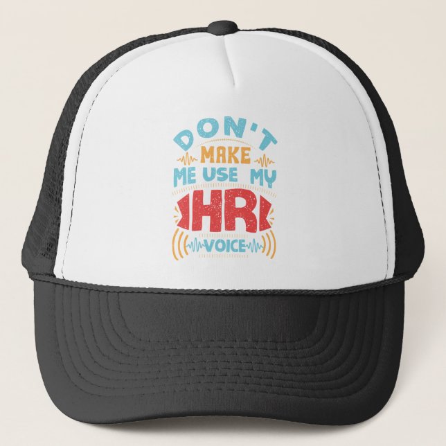 Don't Make Me Use My HR Voice Human Resources Trucker Hat (Front)