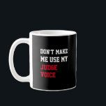 Don't Make Me Use My Judge Voice Coffee Mug<br><div class="desc">Don't Make Me Use My Judge Voice Funny and awesome gift idea for grandfather,  dad,  friend,  coworker for birthday,  christmas,  mothers day,  fathers day</div>