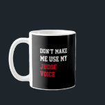 Don't Make Me Use My Judge Voice Coffee Mug<br><div class="desc">Don't Make Me Use My Judge Voice Funny and awesome gift idea for grandfather,  dad,  friend,  coworker for birthday,  christmas,  mothers day,  fathers day</div>