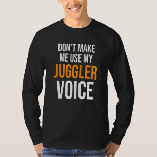 Don't Make Me Use My Juggler Voice Juggling Circus T-Shirt