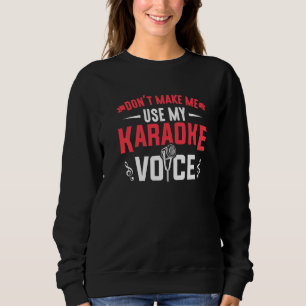 Don't Make Me Use My Karaoke Voice Music Karaoke S Sweatshirt