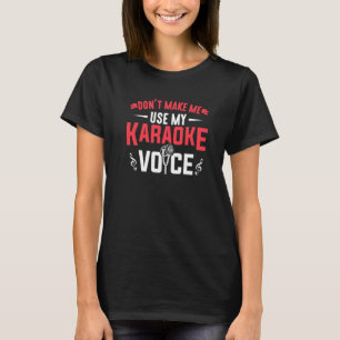 Don't Make Me Use My Karaoke Voice Music Karaoke S T-Shirt