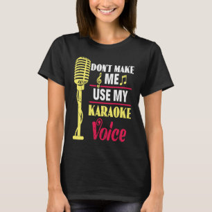 Don't Make Me Use My Karaoke Voice Party Karaoke S T-Shirt