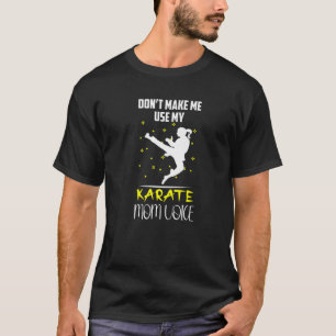 Don't Make Me Use My Karate Mum Voice Martial Arts T-Shirt