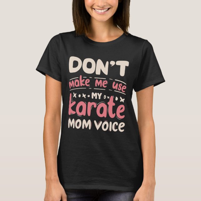 Don't Make Me Use My Karate Mum Voice T-Shirt (Front)