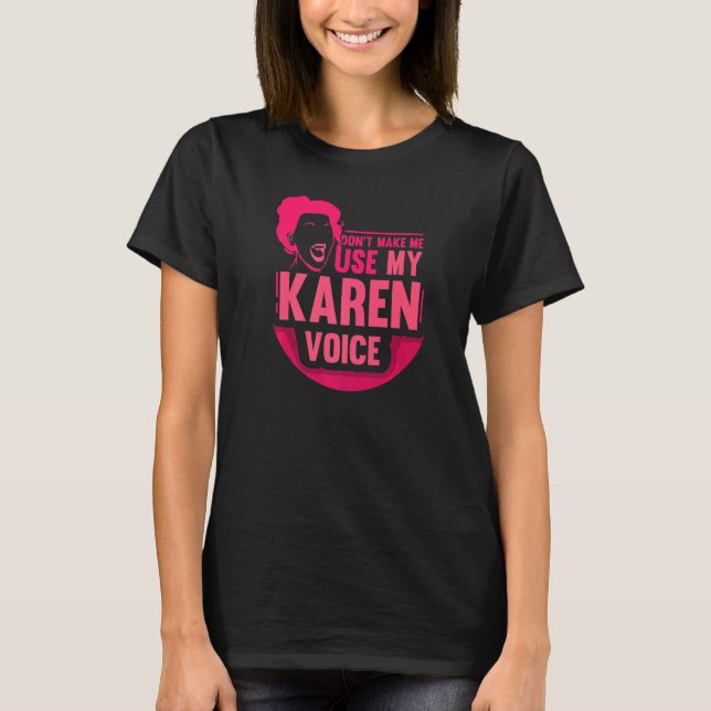 Don't Make Me Use My Karen Voice Calm Down Karens  T-Shirt (Front)