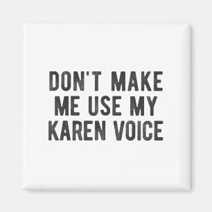 Don't Make Me Use My Karen Voice Sarcastic Quote S Magnet