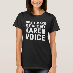 Don't Make Me Use My Karen Voice T-Shirt