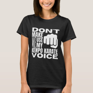 Don't Make Me Use My Kenpo Karate Voice Funny Amer T-Shirt