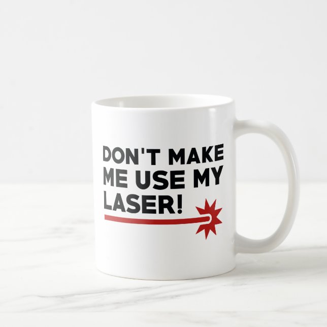 Don't Make Me Use My Laser Coffee Mug (Right)
