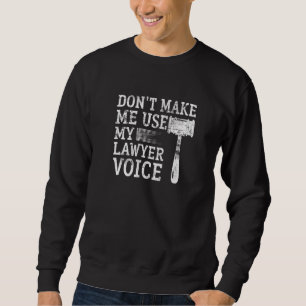 Don't make me use my Lawyer Voice Accused Jury Con Sweatshirt