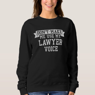 Don't make me use my Lawyer Voice Accused Jury Con Sweatshirt