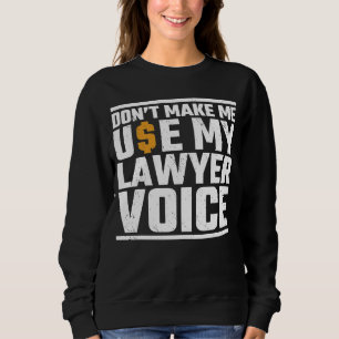Don't Make Me Use My Lawyer Voice Attorney Court L Sweatshirt