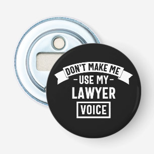 Don't make me use my lawyer voice bottle opener