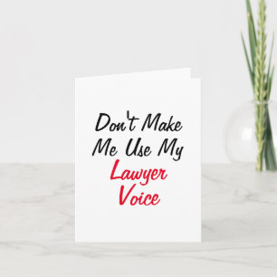 Don't Make Me Use My Lawyer Voice Card