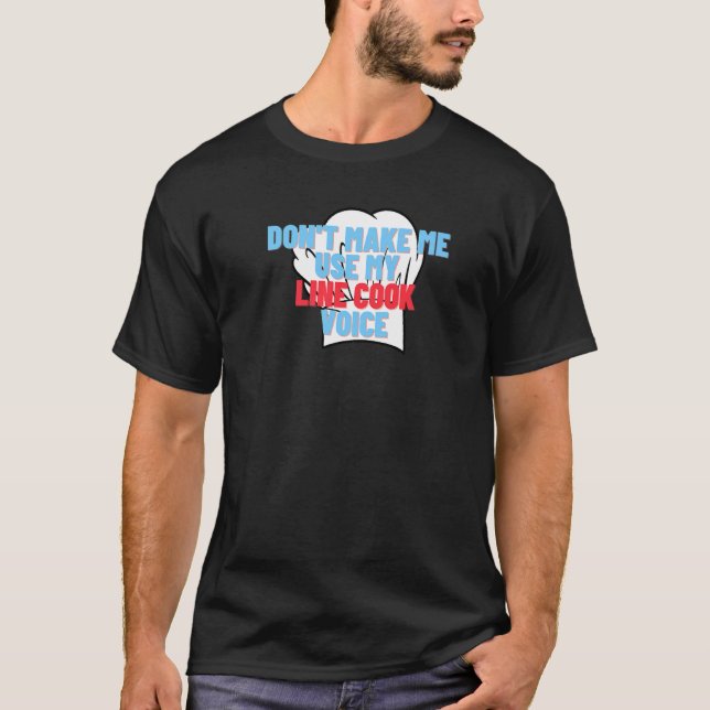 Don't Make Me Use My Line Cook Voice Funny Chef T-Shirt (Front)