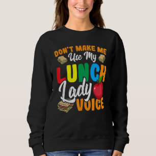 Don't Make Me Use My Lunch Lady Voice  Cafeteria W Sweatshirt