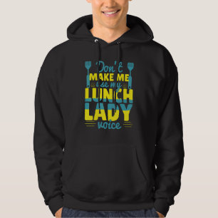 Don't Make Me Use My Lunch Lady Voice Food School Hoodie
